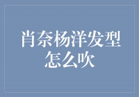 造型达人教你如何打造时尚的肖奈杨洋发型