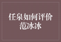 任泉如何评价范冰冰：真情流露还是虚伪面具