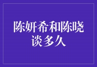 陈妍希和陈晓谈多久，他们的爱情经历如何？