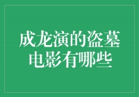 成龙盗墓电影系列：探秘神秘的古墓世界