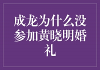 成龙为何缺席黄晓明婚礼？引发众人猜测和热