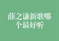 揭秘薛之谦最好听的新歌，引领情感共鸣的音