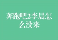 李晨缺席《奔跑吧2》，引发观众猜测与期待