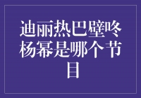 《究竟是哪个节目让迪丽热巴壁咚杨幂？揭秘