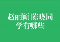 赵丽颖与陈晓：一对令人羡慕的同学情谊