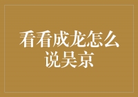 成龙大赞吴京：勇士担当，演技出众！