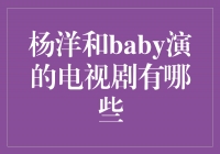 杨洋和baby合作的电视剧作品大盘点