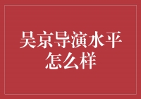 吴京导演：实力派的华语电影新生力量