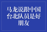 马龙与中国台北队员：友谊的桥梁，共同的快